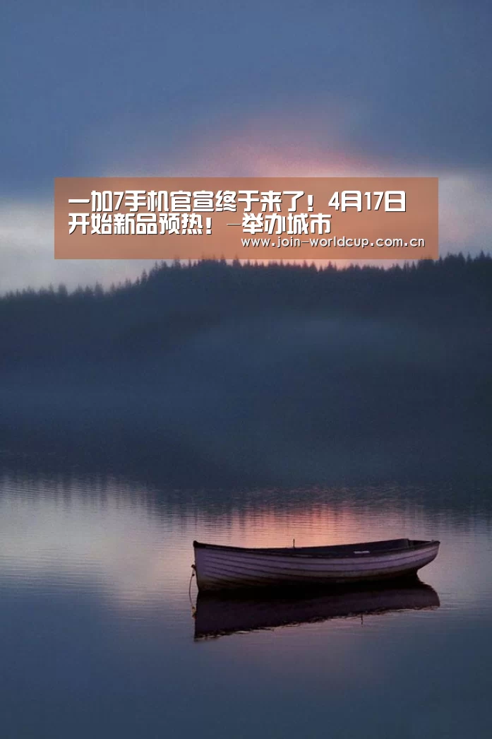 一加7手机官宣终于来了!4月17日开始新品预热!-举办城市(图1) 官方动态