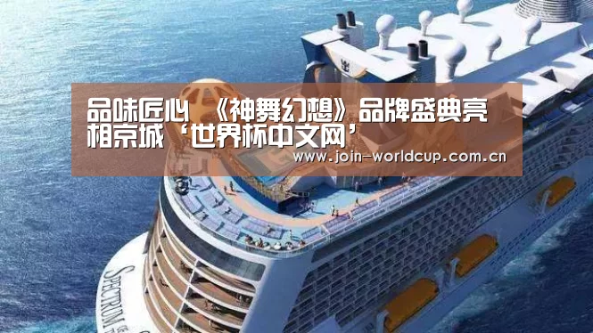 品味匠心 《神舞幻想》品牌盛典亮相京城‘世界杯中文网’(图2) 世界杯中文网